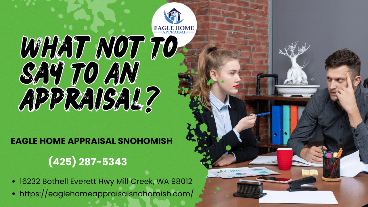 Eagle Home Appraisal Snohomish - What Not To Say To An Appraisal?